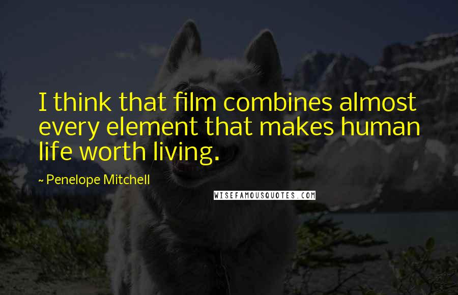 Penelope Mitchell Quotes: I think that film combines almost every element that makes human life worth living.