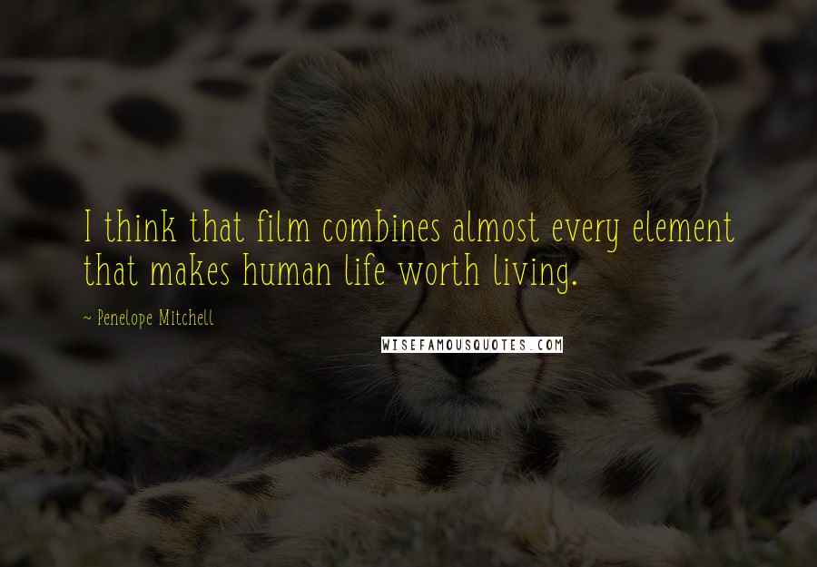 Penelope Mitchell Quotes: I think that film combines almost every element that makes human life worth living.