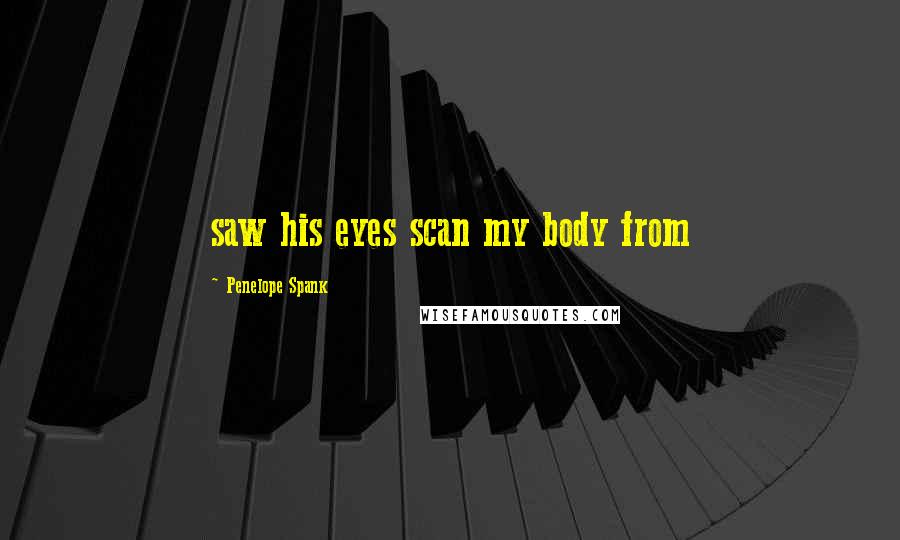 Penelope Spank Quotes: saw his eyes scan my body from