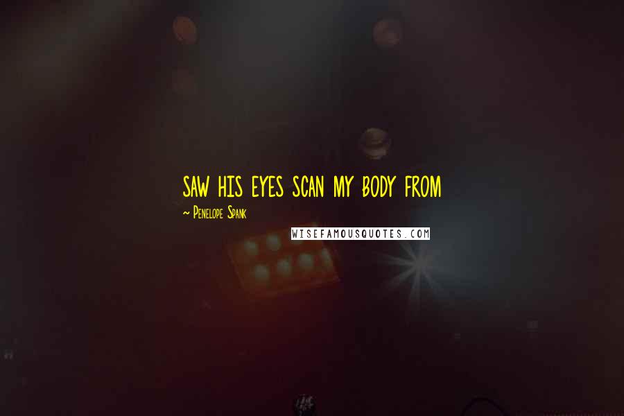 Penelope Spank Quotes: saw his eyes scan my body from