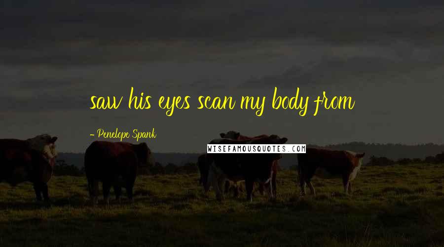Penelope Spank Quotes: saw his eyes scan my body from