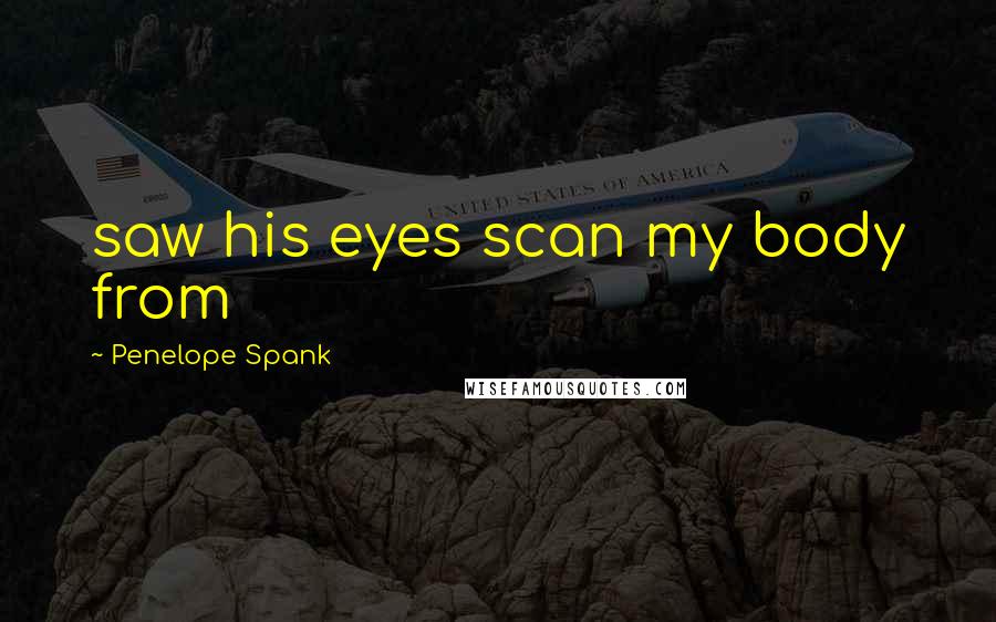 Penelope Spank Quotes: saw his eyes scan my body from