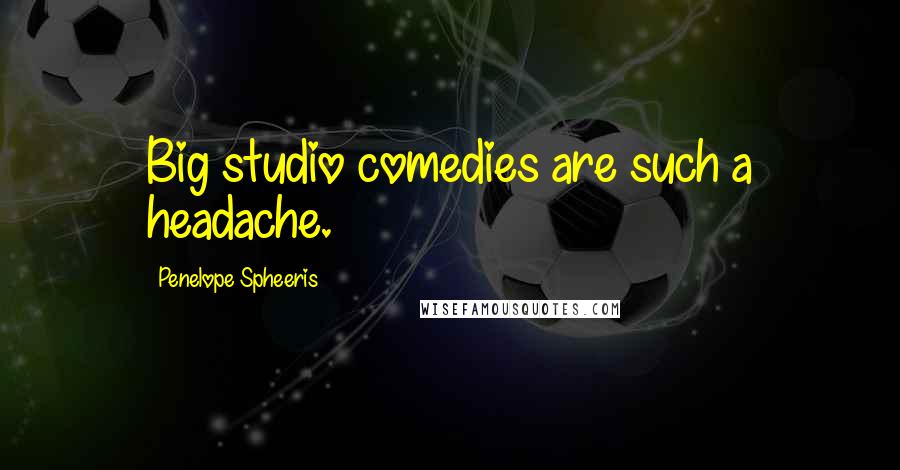 Penelope Spheeris Quotes: Big studio comedies are such a headache.