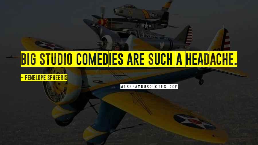 Penelope Spheeris Quotes: Big studio comedies are such a headache.