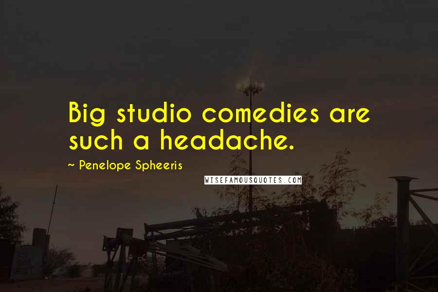 Penelope Spheeris Quotes: Big studio comedies are such a headache.