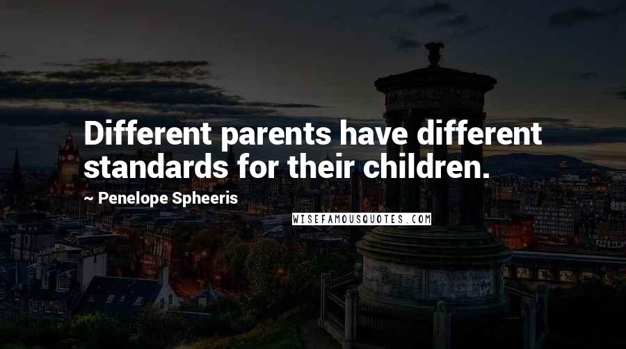 Penelope Spheeris Quotes: Different parents have different standards for their children.