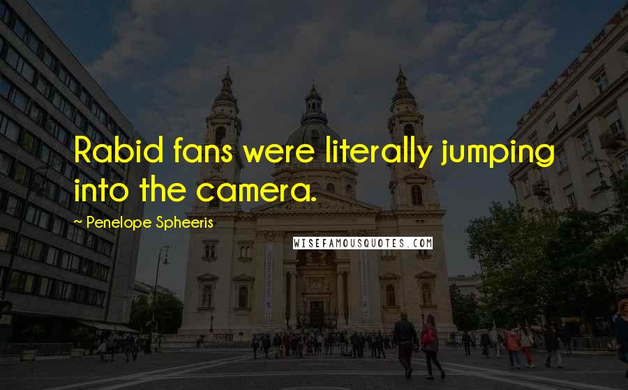 Penelope Spheeris Quotes: Rabid fans were literally jumping into the camera.