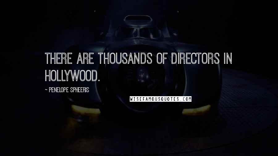 Penelope Spheeris Quotes: There are thousands of directors in Hollywood.