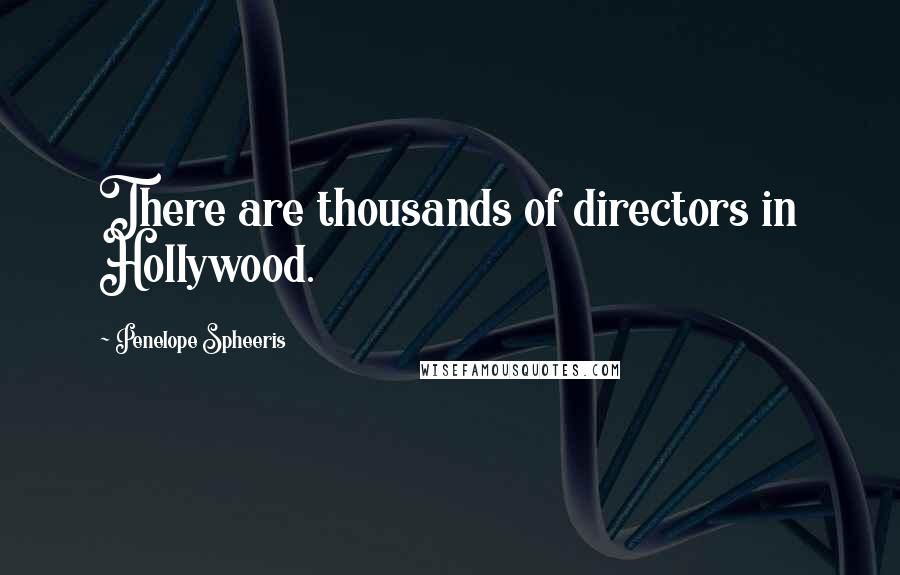 Penelope Spheeris Quotes: There are thousands of directors in Hollywood.