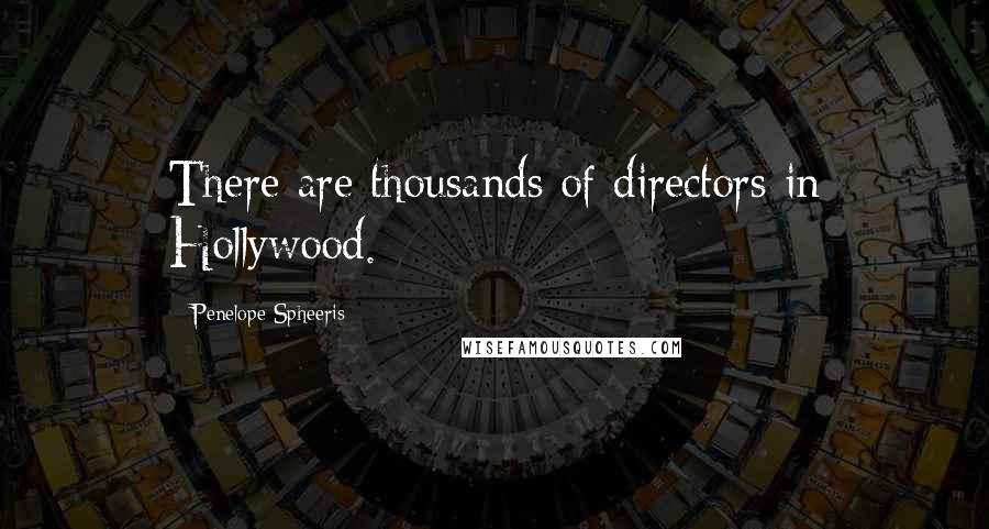 Penelope Spheeris Quotes: There are thousands of directors in Hollywood.