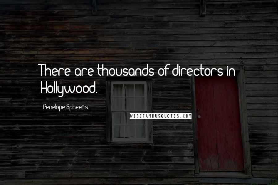 Penelope Spheeris Quotes: There are thousands of directors in Hollywood.