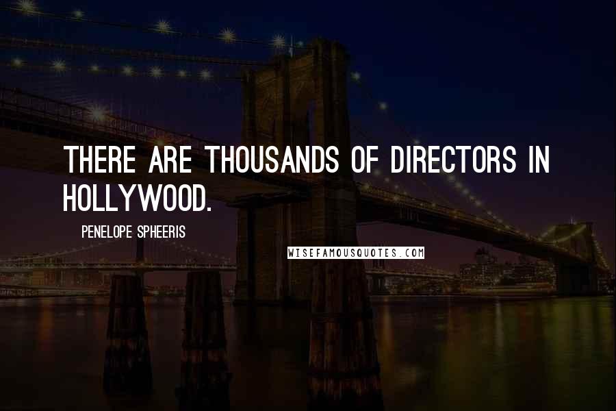 Penelope Spheeris Quotes: There are thousands of directors in Hollywood.