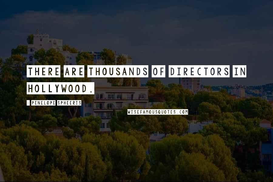 Penelope Spheeris Quotes: There are thousands of directors in Hollywood.