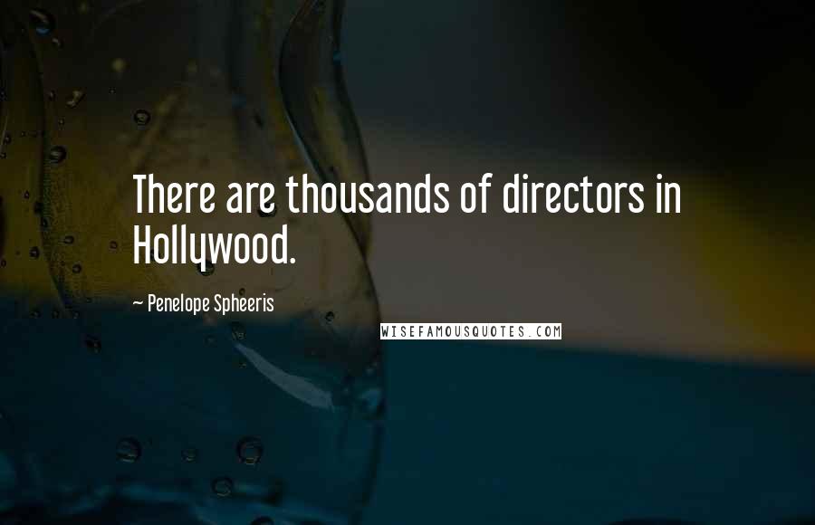 Penelope Spheeris Quotes: There are thousands of directors in Hollywood.