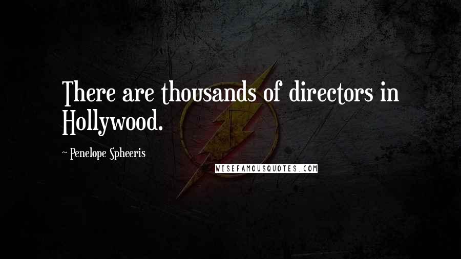 Penelope Spheeris Quotes: There are thousands of directors in Hollywood.