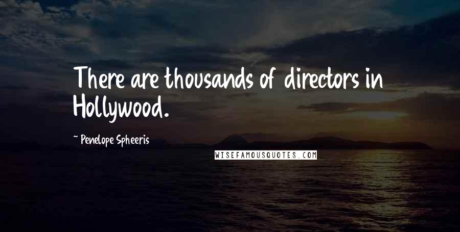 Penelope Spheeris Quotes: There are thousands of directors in Hollywood.