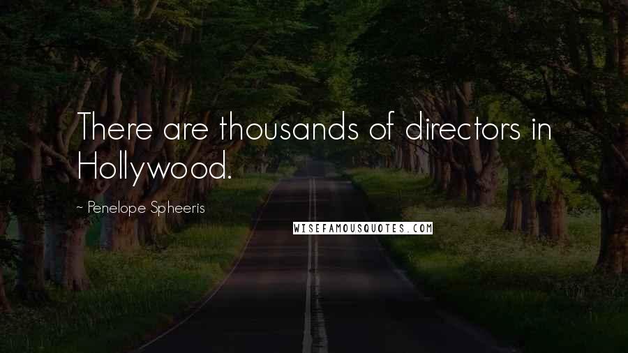 Penelope Spheeris Quotes: There are thousands of directors in Hollywood.