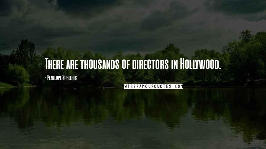 Penelope Spheeris Quotes: There are thousands of directors in Hollywood.