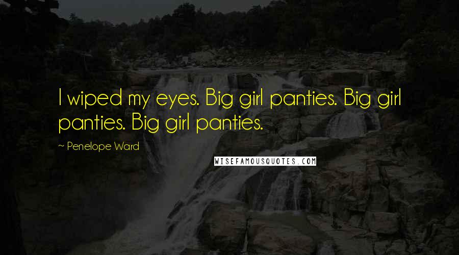 Penelope Ward Quotes: I wiped my eyes. Big girl panties. Big girl panties. Big girl panties.