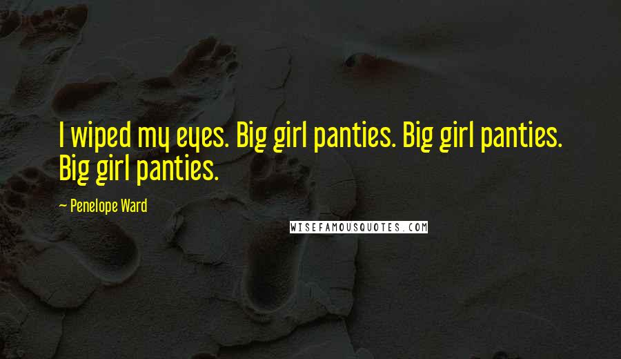 Penelope Ward Quotes: I wiped my eyes. Big girl panties. Big girl panties. Big girl panties.