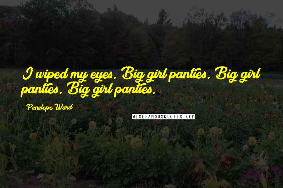 Penelope Ward Quotes: I wiped my eyes. Big girl panties. Big girl panties. Big girl panties.