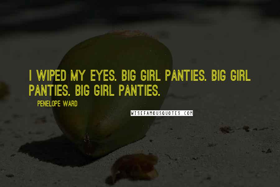 Penelope Ward Quotes: I wiped my eyes. Big girl panties. Big girl panties. Big girl panties.