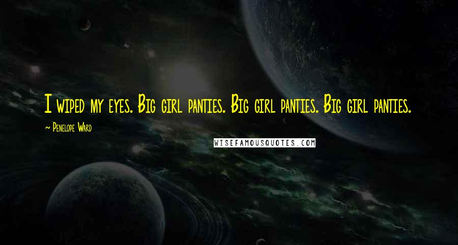 Penelope Ward Quotes: I wiped my eyes. Big girl panties. Big girl panties. Big girl panties.