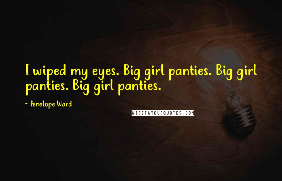 Penelope Ward Quotes: I wiped my eyes. Big girl panties. Big girl panties. Big girl panties.