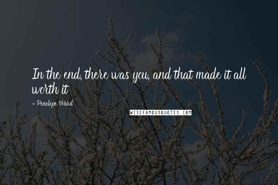 Penelope Ward Quotes: In the end, there was you, and that made it all worth it