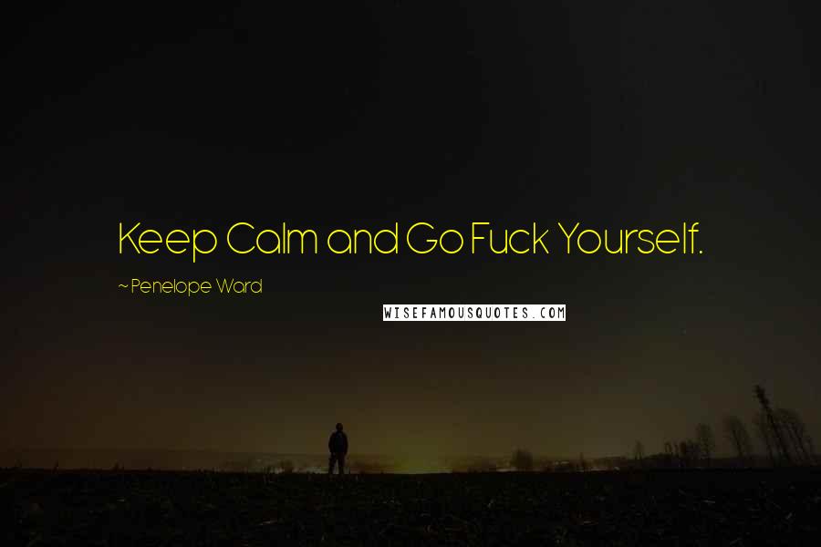 Penelope Ward Quotes: Keep Calm and Go Fuck Yourself.