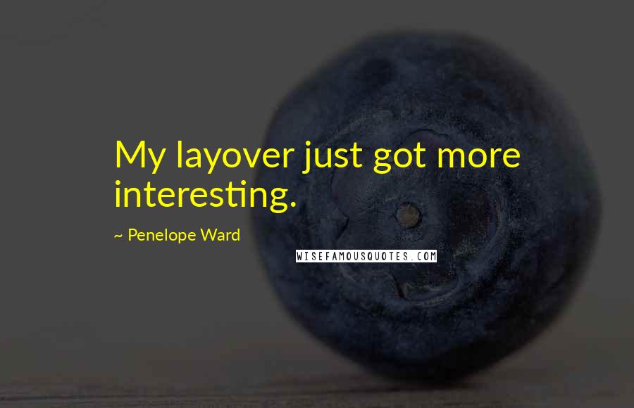 Penelope Ward Quotes: My layover just got more interesting.