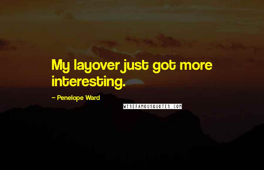 Penelope Ward Quotes: My layover just got more interesting.
