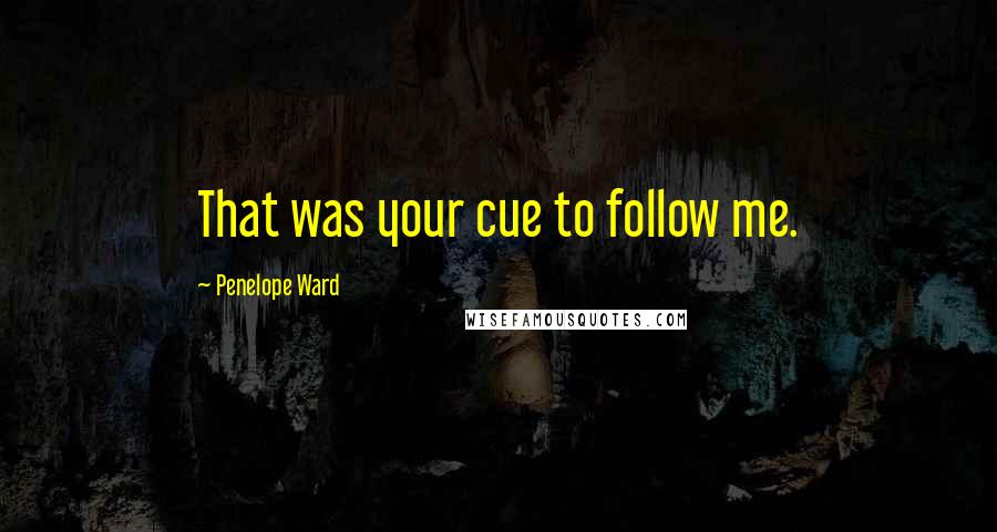Penelope Ward Quotes: That was your cue to follow me.
