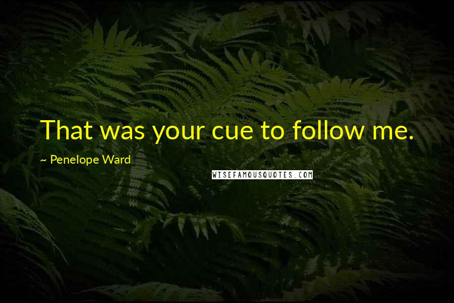 Penelope Ward Quotes: That was your cue to follow me.