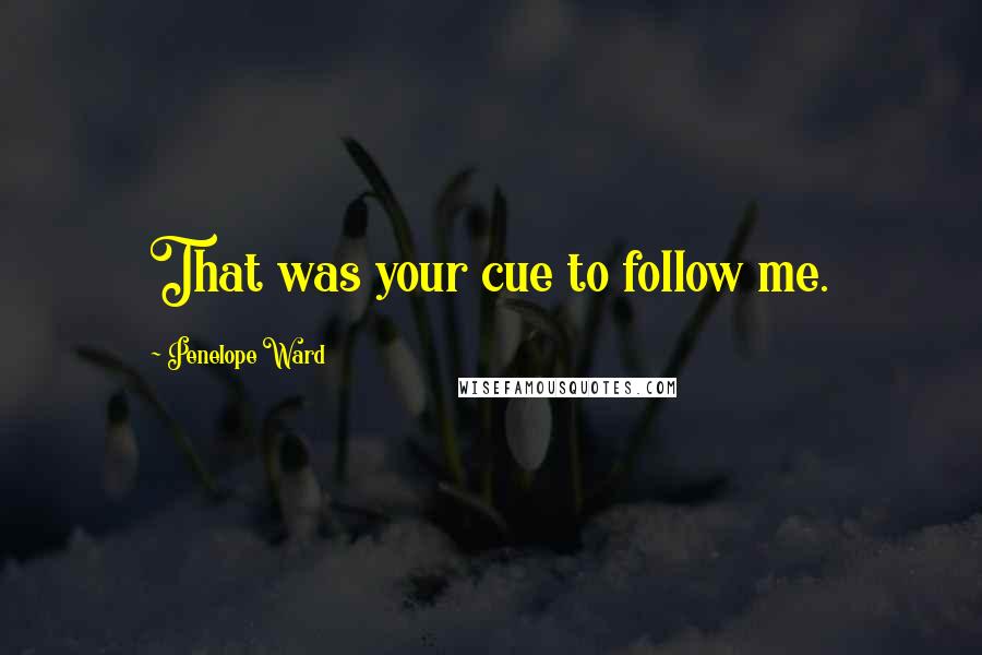 Penelope Ward Quotes: That was your cue to follow me.