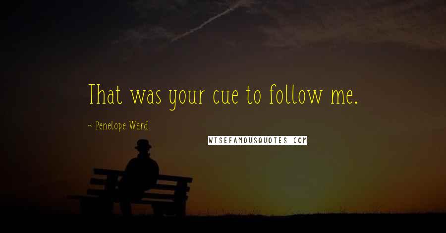 Penelope Ward Quotes: That was your cue to follow me.