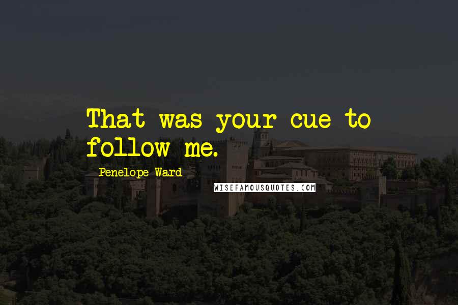 Penelope Ward Quotes: That was your cue to follow me.