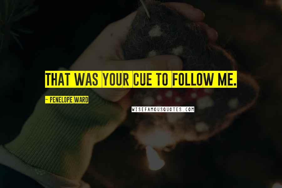 Penelope Ward Quotes: That was your cue to follow me.