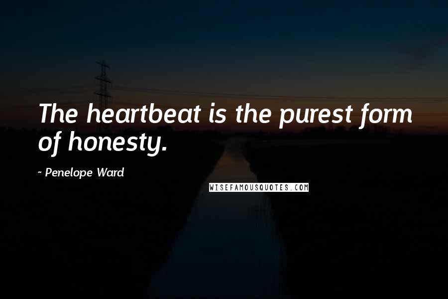 Penelope Ward Quotes: The heartbeat is the purest form of honesty.