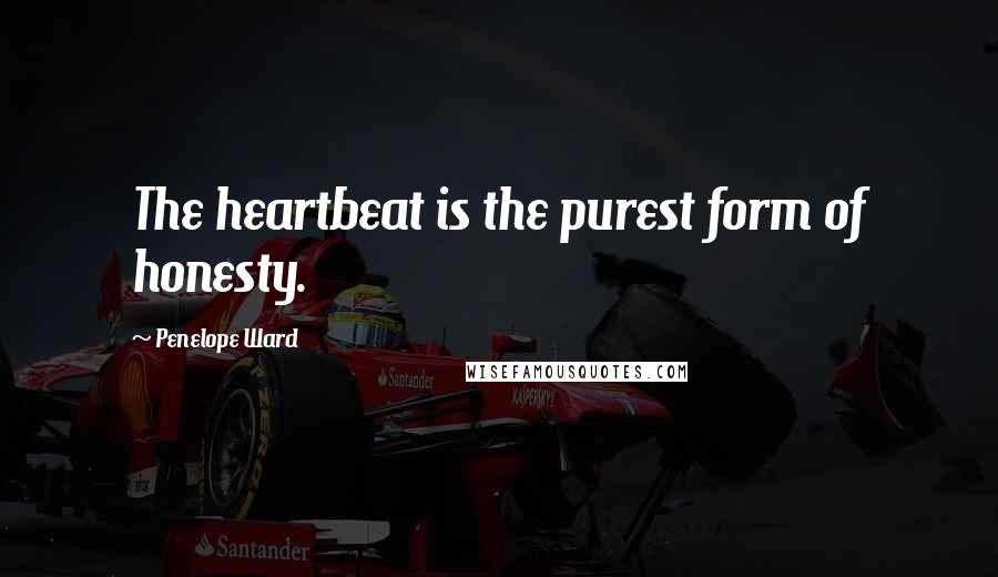 Penelope Ward Quotes: The heartbeat is the purest form of honesty.