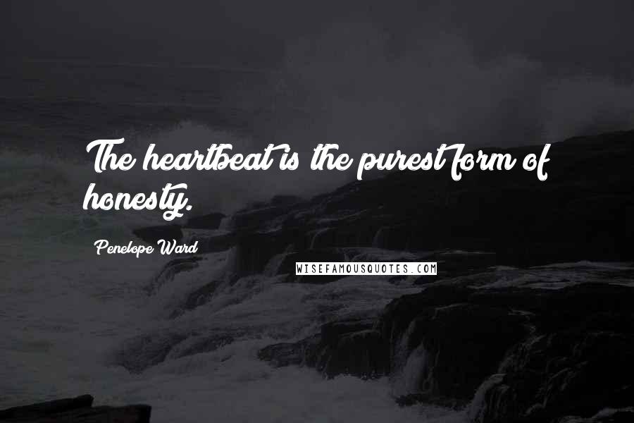 Penelope Ward Quotes: The heartbeat is the purest form of honesty.