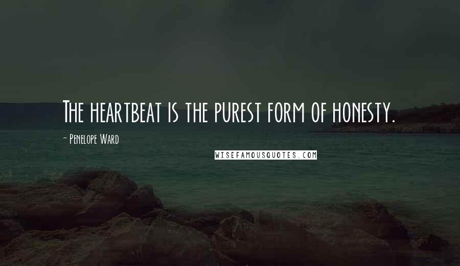 Penelope Ward Quotes: The heartbeat is the purest form of honesty.