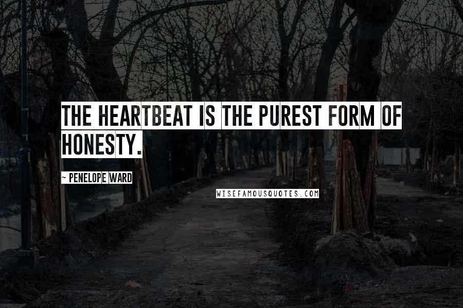 Penelope Ward Quotes: The heartbeat is the purest form of honesty.