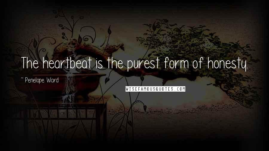 Penelope Ward Quotes: The heartbeat is the purest form of honesty.