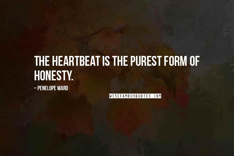 Penelope Ward Quotes: The heartbeat is the purest form of honesty.