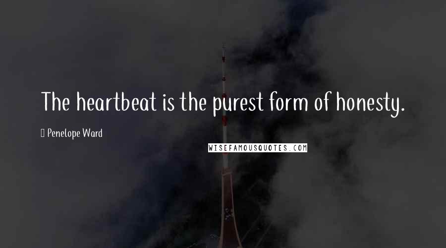 Penelope Ward Quotes: The heartbeat is the purest form of honesty.