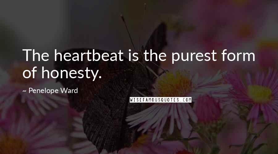 Penelope Ward Quotes: The heartbeat is the purest form of honesty.