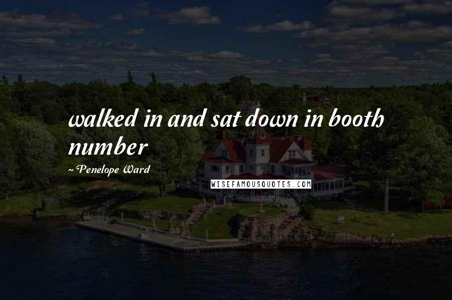 Penelope Ward Quotes: walked in and sat down in booth number