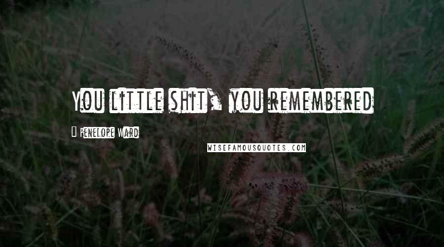 Penelope Ward Quotes: You little shit, you remembered