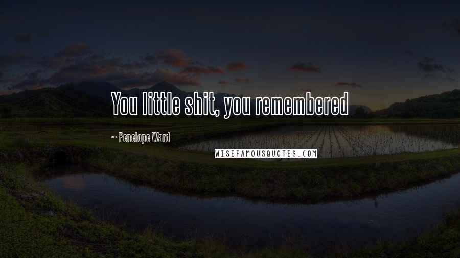 Penelope Ward Quotes: You little shit, you remembered